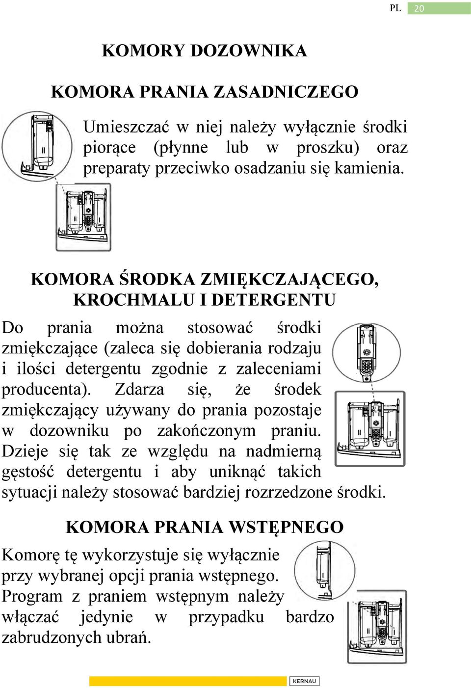 Zdarza się, że środek zmiękczający używany do prania pozostaje w dozowniku po zakończonym praniu.