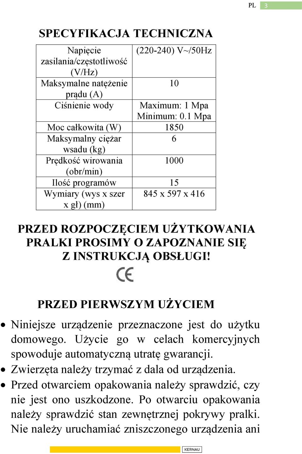 PROSIMY O ZAPOZNANIE SIĘ Z INSTRUKCJĄ OBSŁUGI! PRZED PIERWSZYM UŻYCIEM Niniejsze urządzenie przeznaczone jest do użytku domowego.