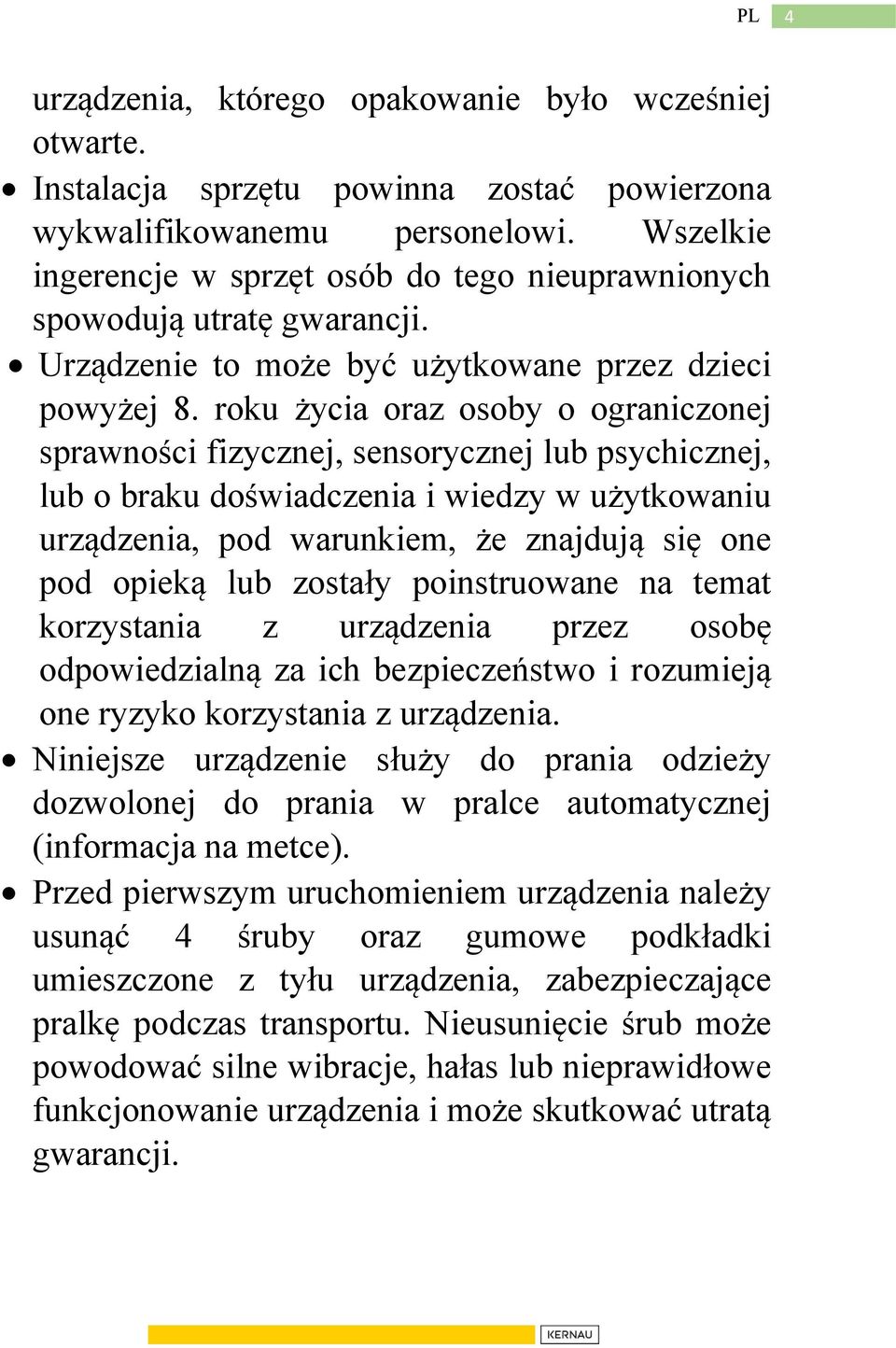 roku życia oraz osoby o ograniczonej sprawności fizycznej, sensorycznej lub psychicznej, lub o braku doświadczenia i wiedzy w użytkowaniu urządzenia, pod warunkiem, że znajdują się one pod opieką lub