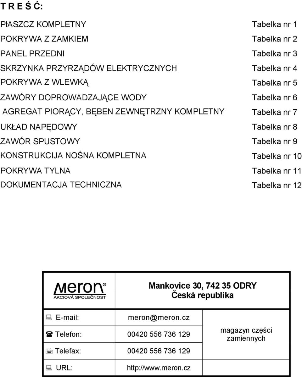 nr 8 ZAWÓR SPUSTOWY Tabelka nr 9 KONSTRUKCIJA NOŚNA KOMPLETNA Tabelka nr 10 POKRYWA TYLNA Tabelka nr 11 DOKUMENTACJA TECHNICZNA Tabelka nr 12 Mankovice