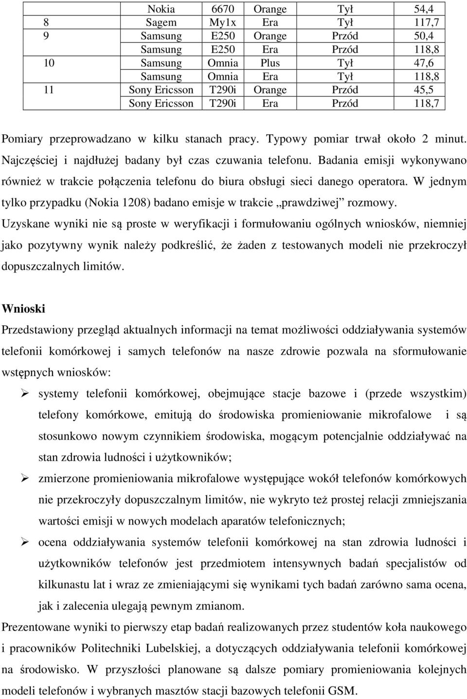 Badania emisji wykonywano również w trakcie połączenia telefonu do biura obsługi sieci danego operatora. W jednym tylko przypadku (Nokia 1208) badano emisje w trakcie prawdziwej rozmowy.