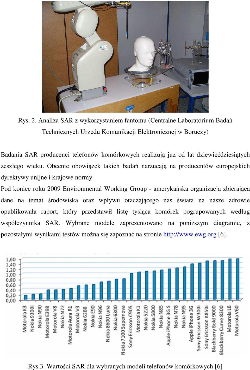 dziewięćdziesiątych zeszłego wieku. Obecnie obowiązek takich badań narzucają na producentów europejskich dyrektywy unijne i krajowe normy.