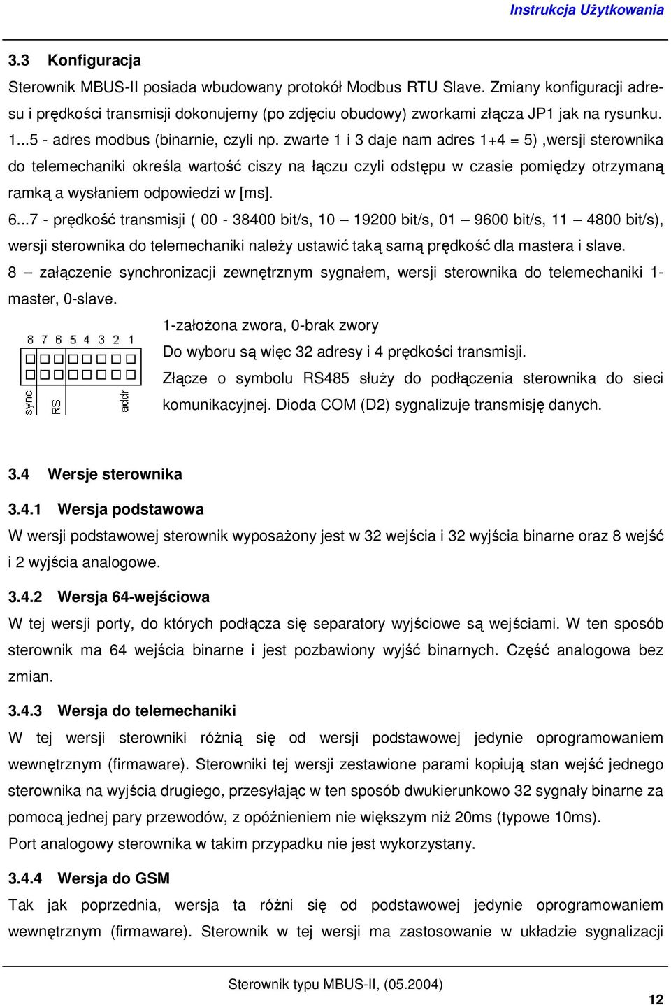 zwarte 1 i 3 daje nam adres 1+4 = 5),wersji sterownika do telemechaniki określa wartość ciszy na łączu czyli odstępu w czasie pomiędzy otrzymaną ramką a wysłaniem odpowiedzi w [ms]. 6.