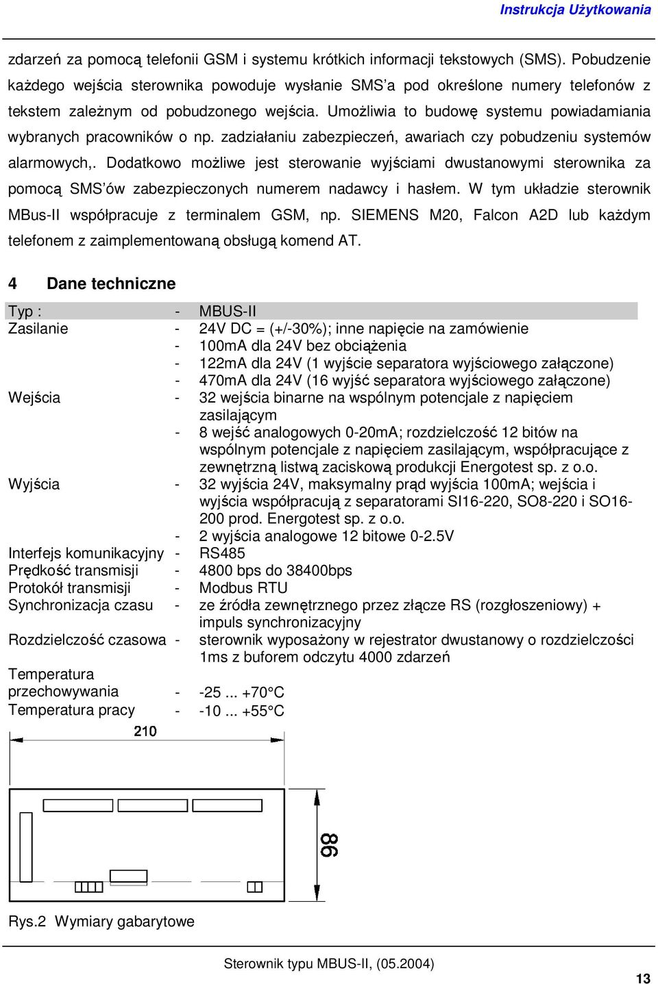 UmoŜliwia to budowę systemu powiadamiania wybranych pracowników o np. zadziałaniu zabezpieczeń, awariach czy pobudzeniu systemów alarmowych,.