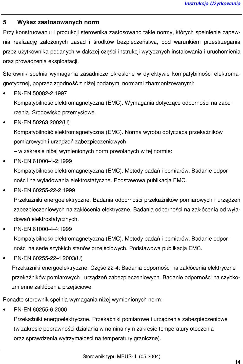Sterownik spełnia wymagania zasadnicze określone w dyrektywie kompatybilności elektromagnetycznej, poprzez zgodność z niŝej podanymi normami zharmonizowanymi: PN-EN 50082-2:1997 Kompatybilność