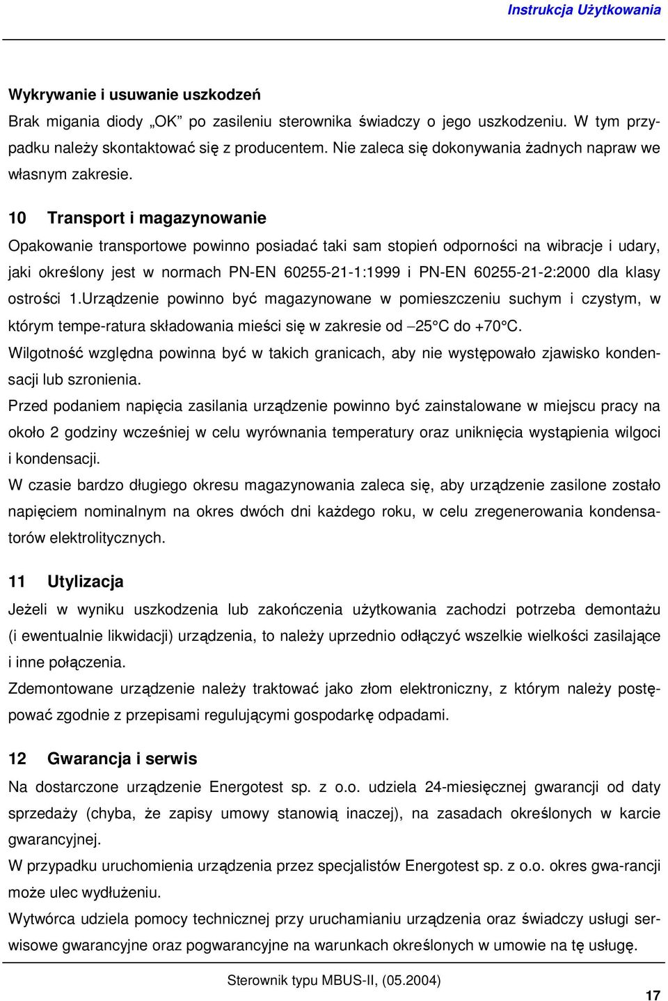10 Transport i magazynowanie Opakowanie transportowe powinno posiadać taki sam stopień odporności na wibracje i udary, jaki określony jest w normach PN-EN 60255-21-1:1999 i PN-EN 60255-21-2:2000 dla