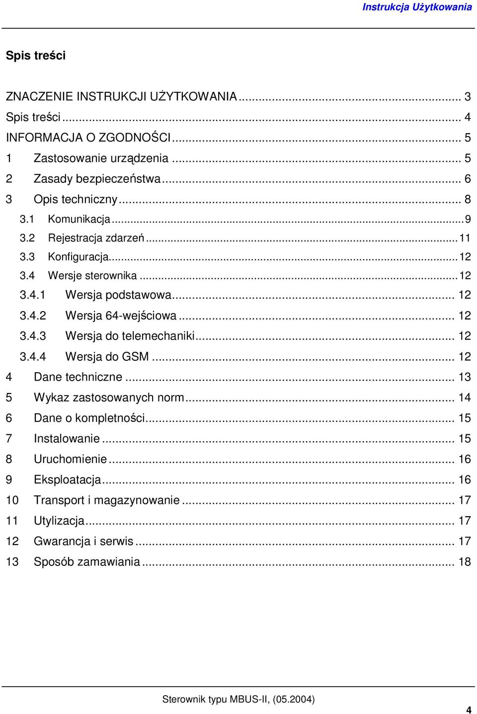 .. 12 3.4.3 Wersja do telemechaniki... 12 3.4.4 Wersja do GSM... 12 4 Dane techniczne... 13 5 Wykaz zastosowanych norm... 14 6 Dane o kompletności.