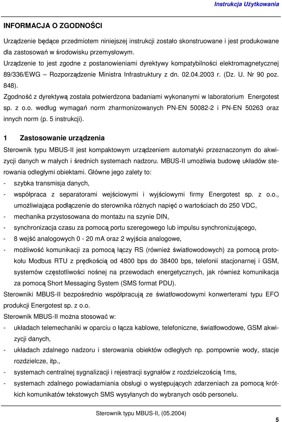 Zgodność z dyrektywą została potwierdzona badaniami wykonanymi w laboratorium Energotest sp. z o.o. według wymagań norm zharmonizowanych PN-EN 50082-2 i PN-EN 50263 oraz innych norm (p. 5 instrukcji).