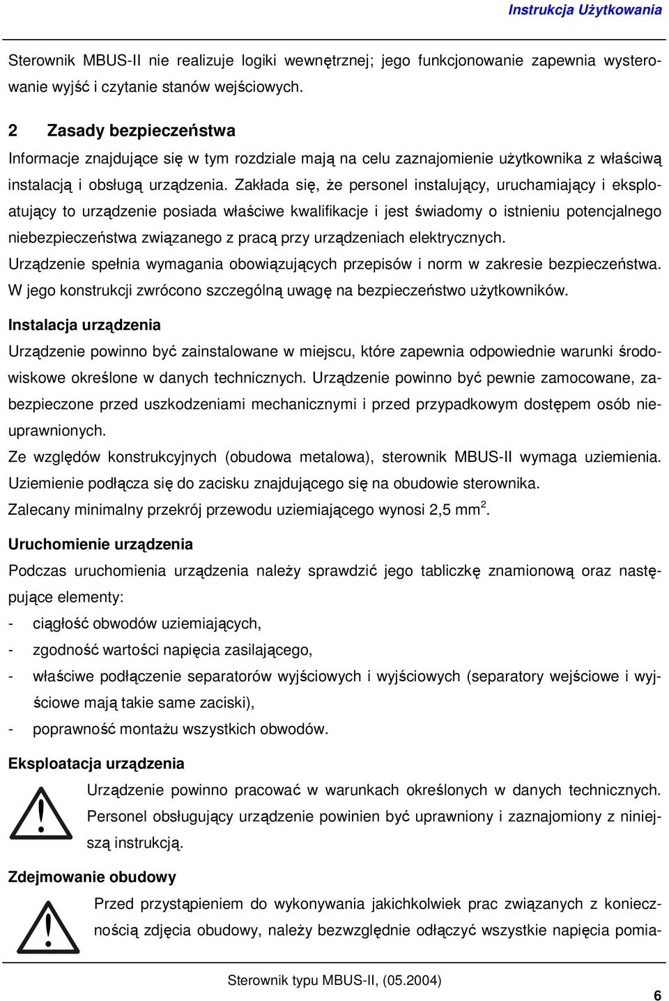 Zakłada się, Ŝe personel instalujący, uruchamiający i eksploatujący to urządzenie posiada właściwe kwalifikacje i jest świadomy o istnieniu potencjalnego niebezpieczeństwa związanego z pracą przy