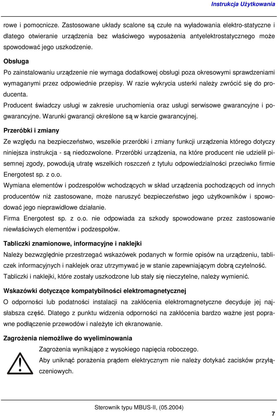 Obsługa Po zainstalowaniu urządzenie nie wymaga dodatkowej obsługi poza okresowymi sprawdzeniami wymaganymi przez odpowiednie przepisy. W razie wykrycia usterki naleŝy zwrócić się do producenta.