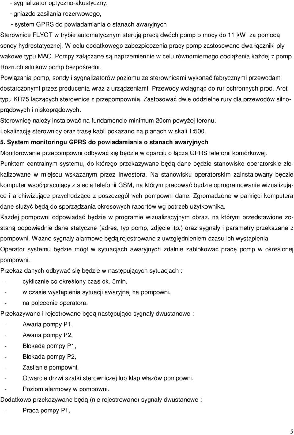 Pompy załączane są naprzemiennie w celu równomiernego obciąŝenia kaŝdej z pomp. Rozruch silników pomp bezpośredni.