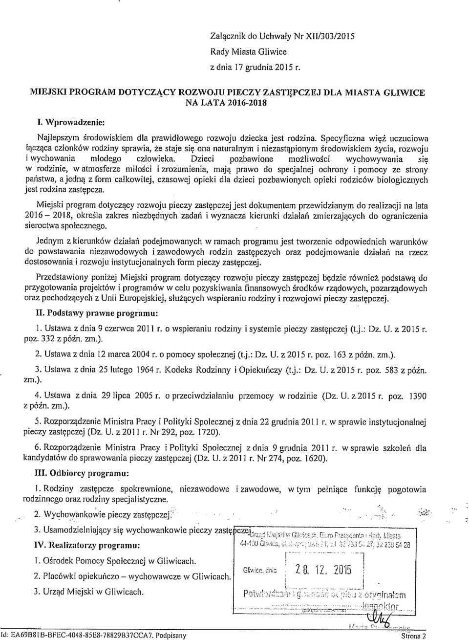 Miejski program dotyczący rozwoju pieczy zastepczej jest dokumentem przewidzianym do realizacji na lata 2016-2018, określa zakres niezbędnych zadań i wyznacza kierunki działań zmierzających do