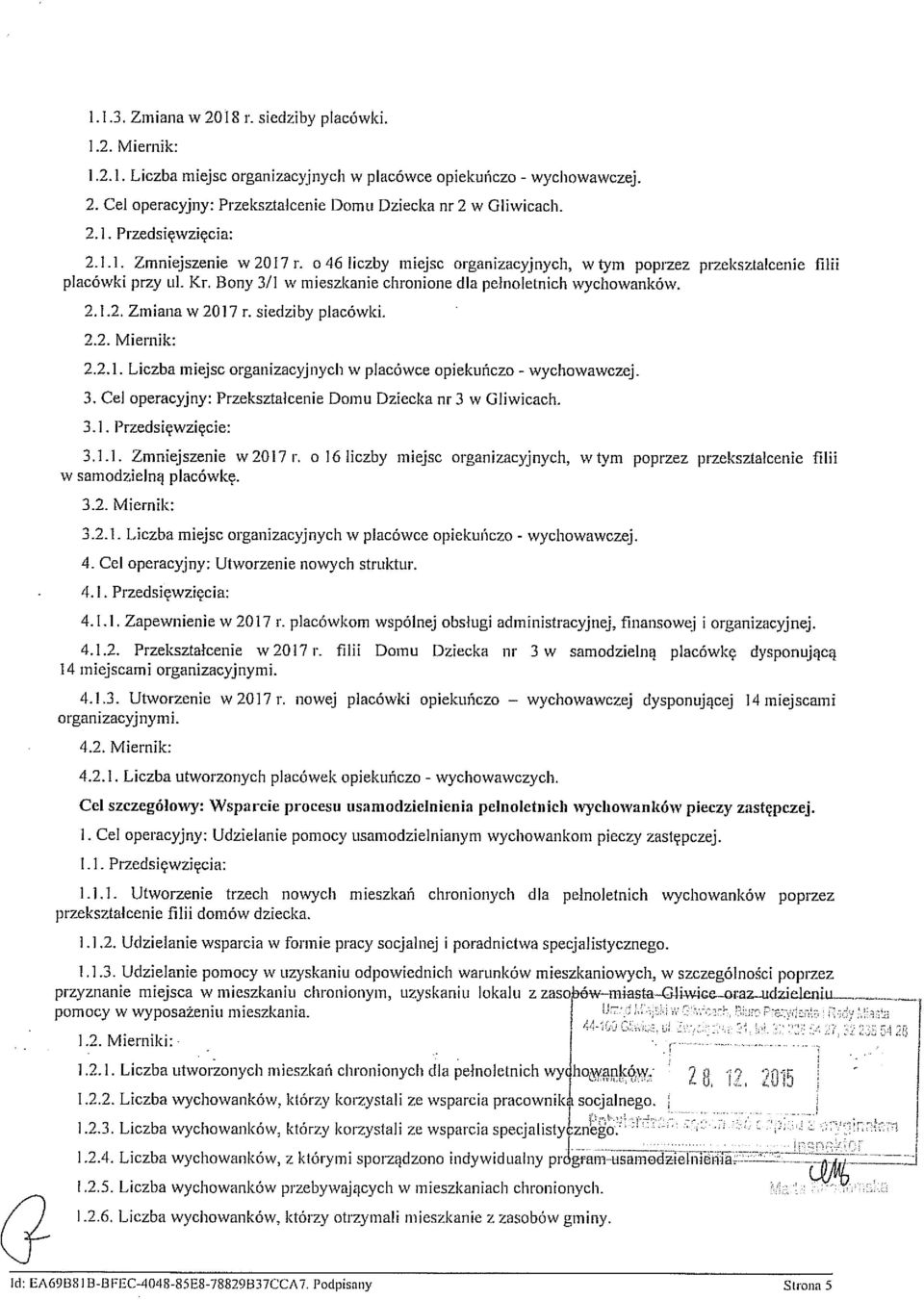 siedziby placówki. 2.2. Miernik: 2.2.1. Liczba miejsc organizacyjnych w placówoe opiekuńczo - wychowawczej. 3. Cel operacyjny: Przekształcenie Domu Dziecka nr 3 w Gliwicach. 3.1. Przedsięwzięcie: 3.1.1. Zmniejszenie w201?