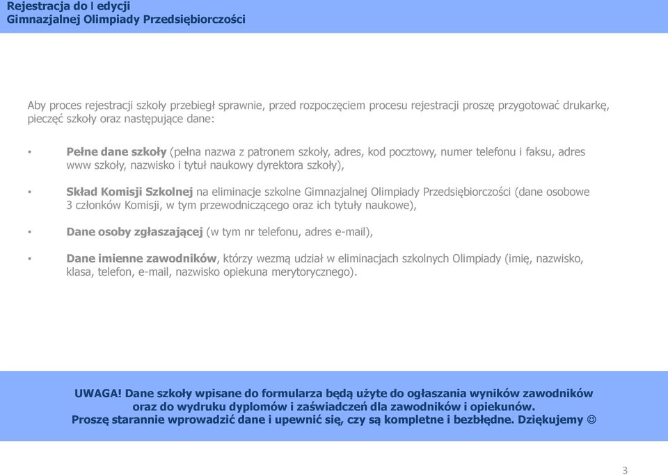 przewodniczącego oraz ich tytuły naukowe), Dane osoby zgłaszającej (w tym nr telefonu, adres e-mail), Dane imienne zawodników, którzy wezmą udział w eliminacjach szkolnych Olimpiady (imię, nazwisko,