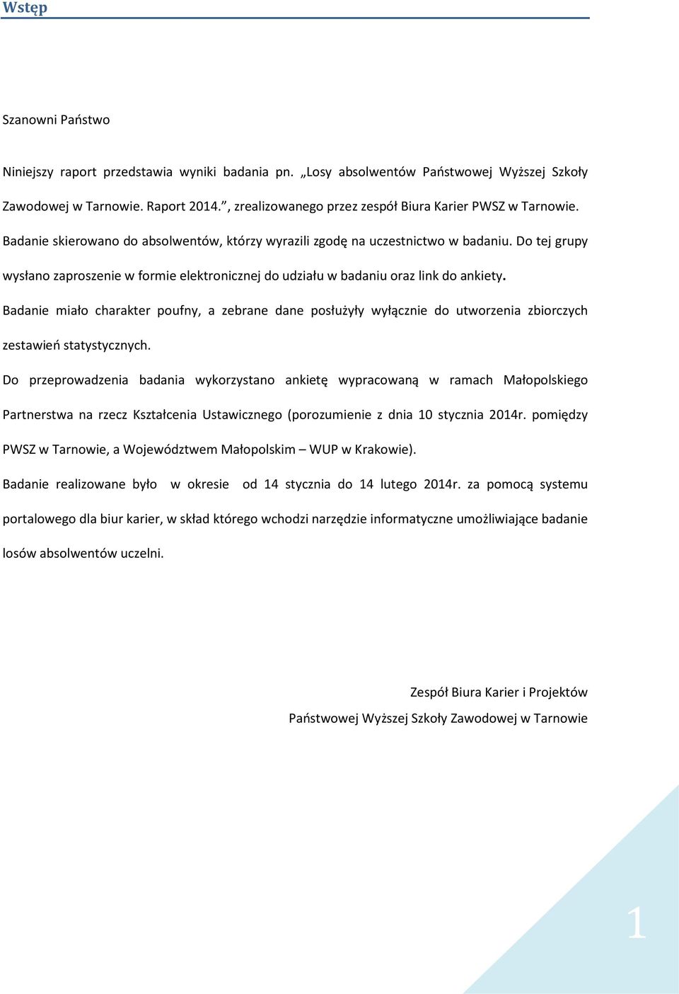 Do tej grupy wysłano zaproszenie w formie elektronicznej do udziału w badaniu oraz link do ankiety.