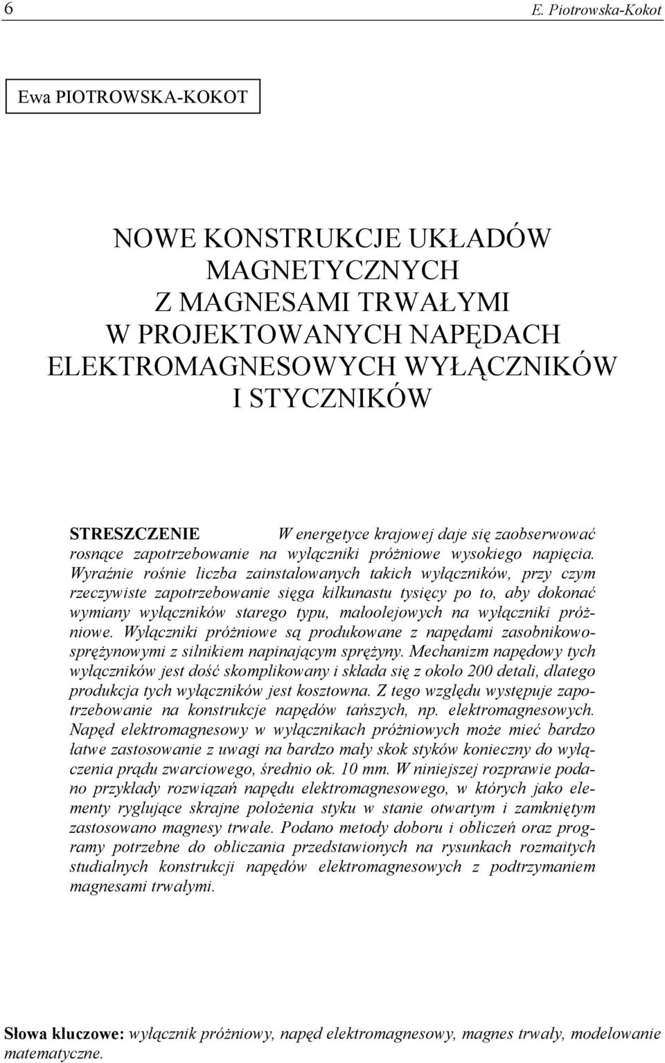 Wyraźnie rośnie liczba zainstalowanych takich wyłączników, przy czym rzeczywiste zapotrzebowanie sięga kilkunastu tysięcy po to, aby dokonać wymiany wyłączników starego typu, małoolejowych na