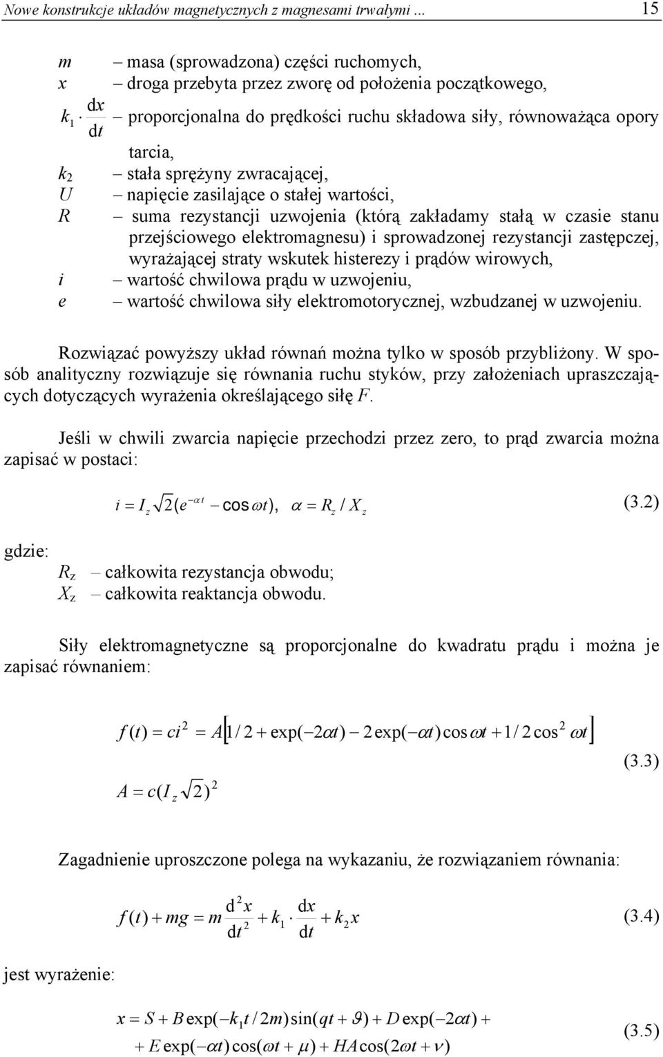 zwracającej, U napięcie zasilające o stałej wartości, R suma rezystancji uzwojenia (którą zakładamy stałą w czasie stanu przejściowego elektromagnesu) i sprowadzonej rezystancji zastępczej,