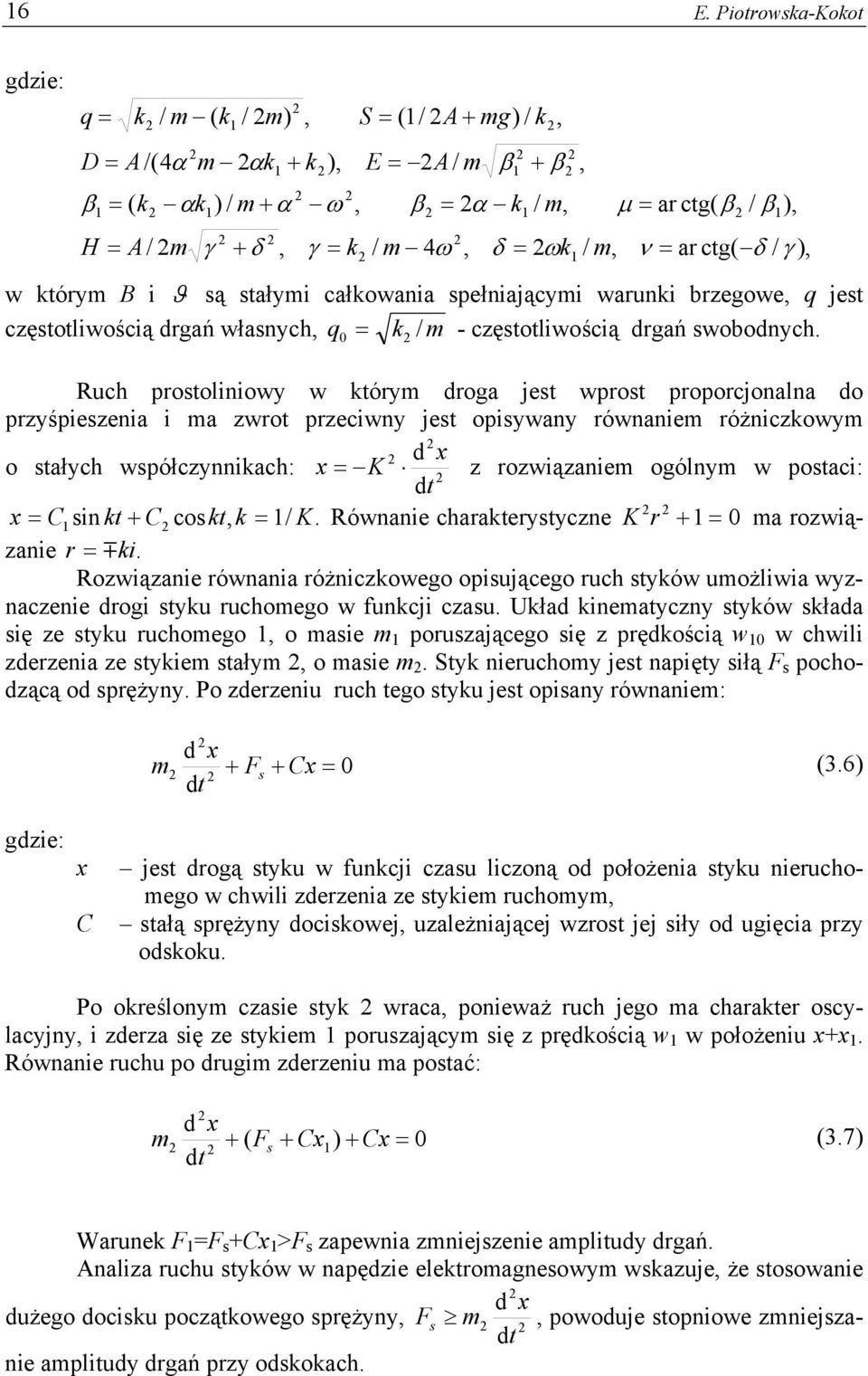 0 Ruch prostoliniowy w którym droga jest wprost proporcjonalna do przyśpieszenia i ma zwrot przeciwny jest opisywany równaniem różniczkowym d x o stałych współczynnikach: x = K z rozwiązaniem ogólnym