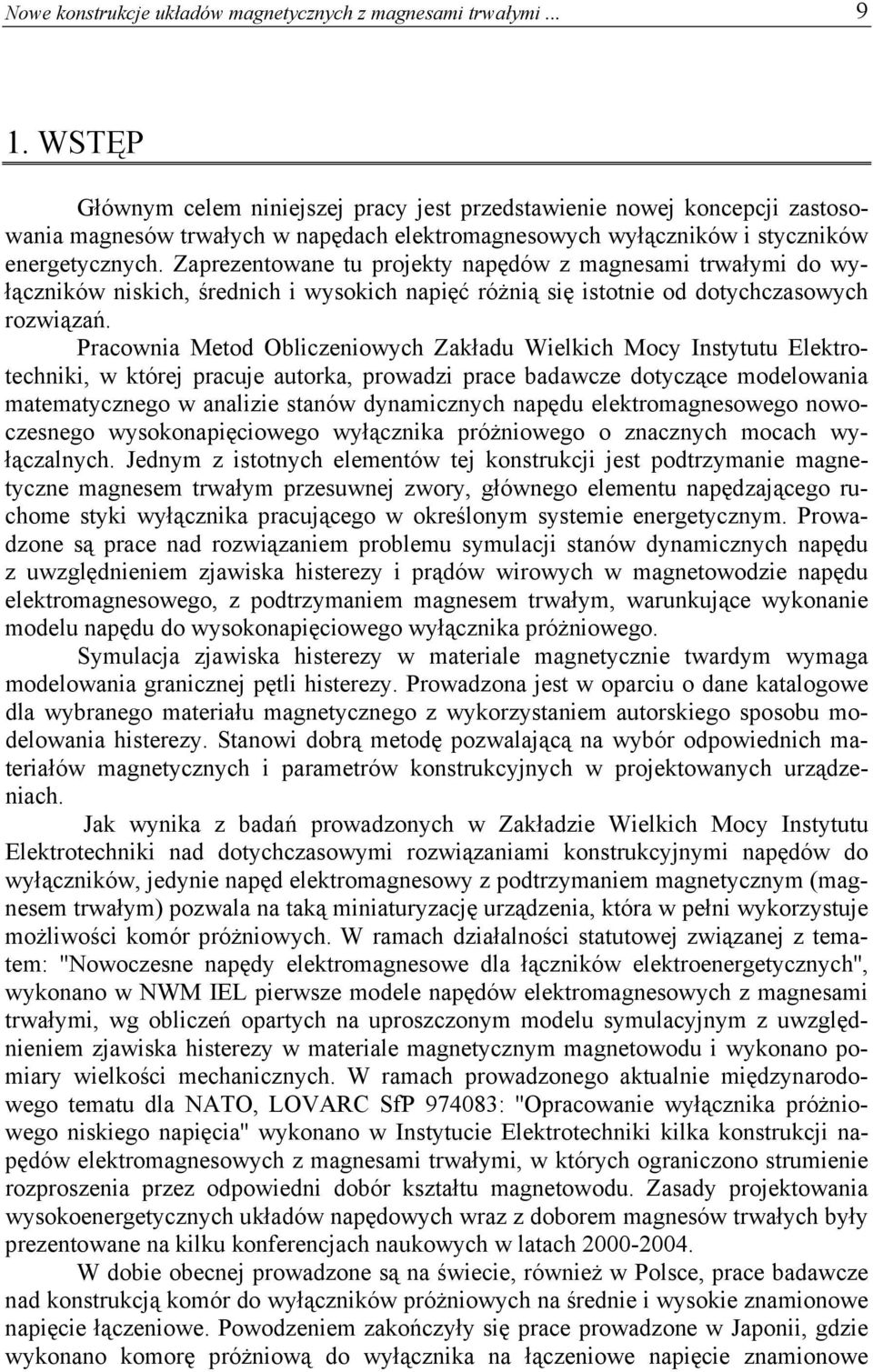 Zaprezentowane tu projekty napędów z magnesami trwałymi do wyłączników niskich, średnich i wysokich napięć różnią się istotnie od dotychczasowych rozwiązań.
