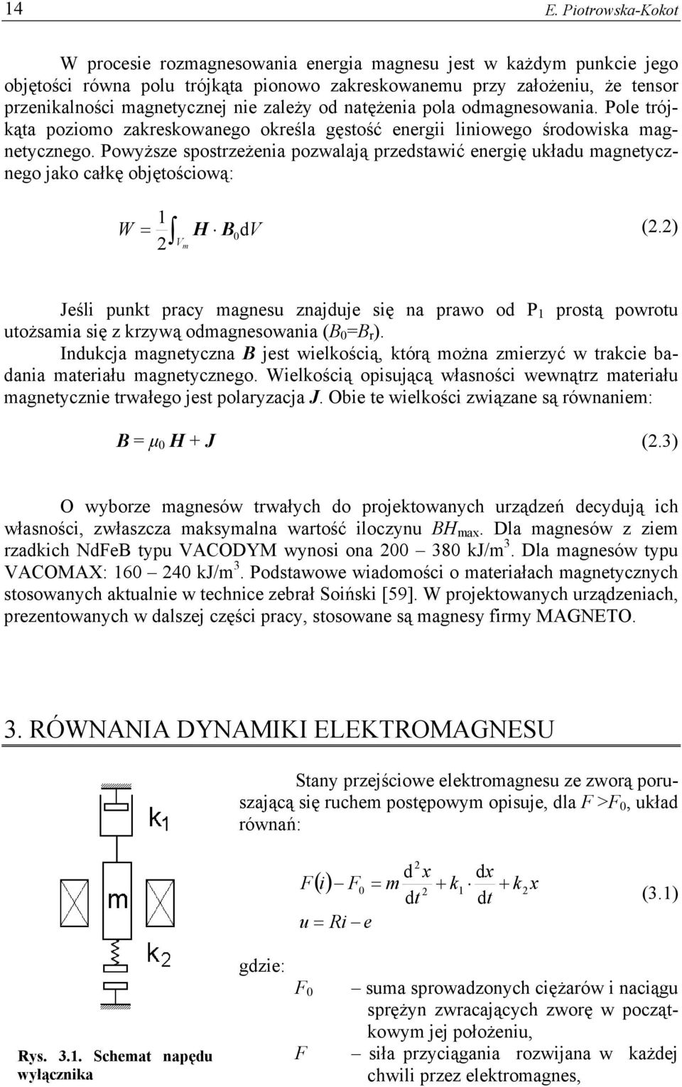 Powyższe spostrzeżenia pozwalają przedstawić energię układu magnetycznego jako całkę objętościową: W = H B 0 dv (.