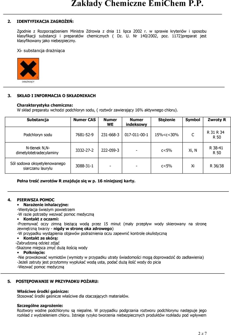 SKŁAD I INFORMACJA O SKŁADNIKACH Charakterystyka chemiczna: W skład preparatu wchodzi podchloryn sodu, ( roztwór zawierający 16% aktywnego chloru).