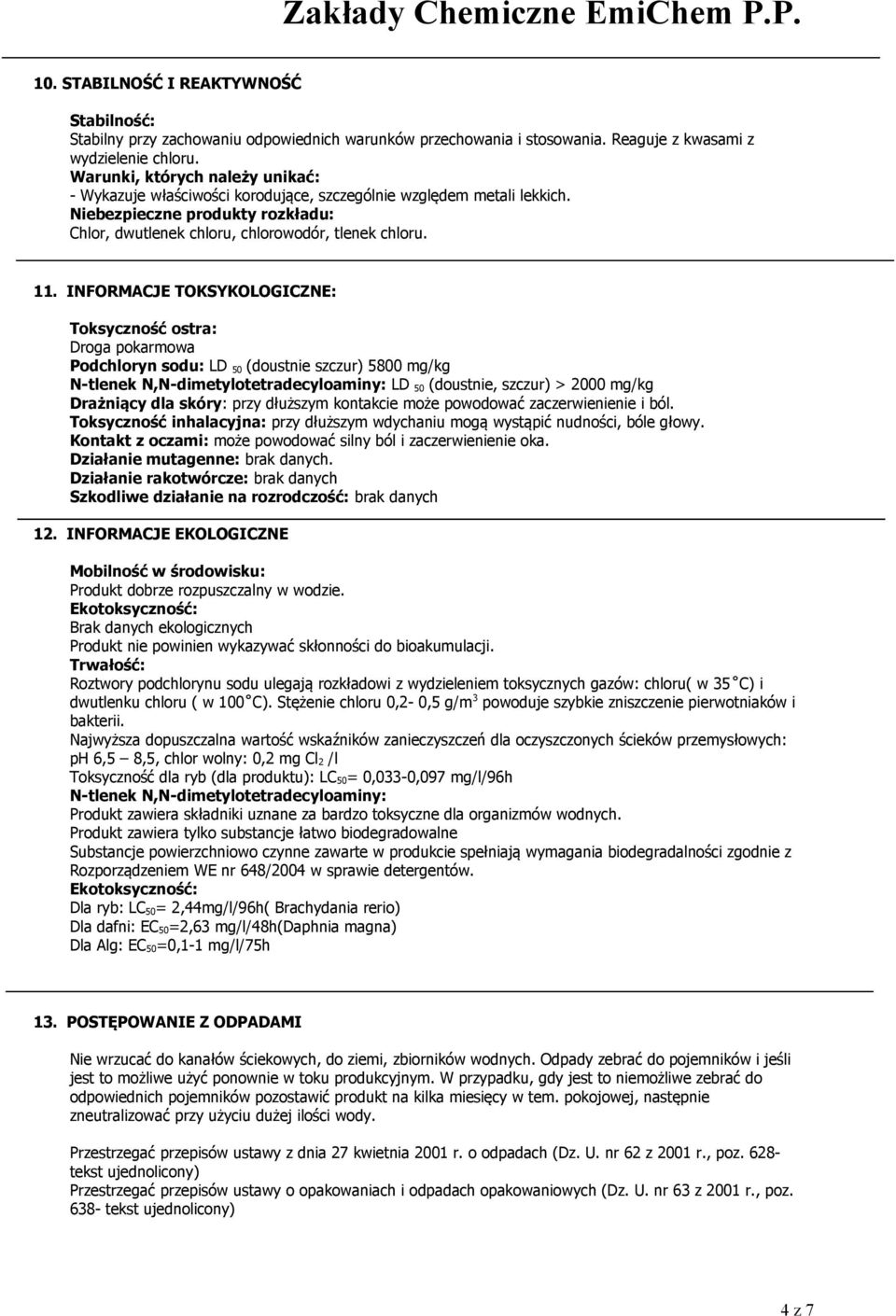 INFORMACJE TOKSYKOLOGICZNE: Toksyczność ostra: Droga pokarmowa Podchloryn sodu: LD 50 (doustnie szczur) 5800 mg/kg N-tlenek N,N-dimetylotetradecyloaminy: LD 50 (doustnie, szczur) > 2000 mg/kg