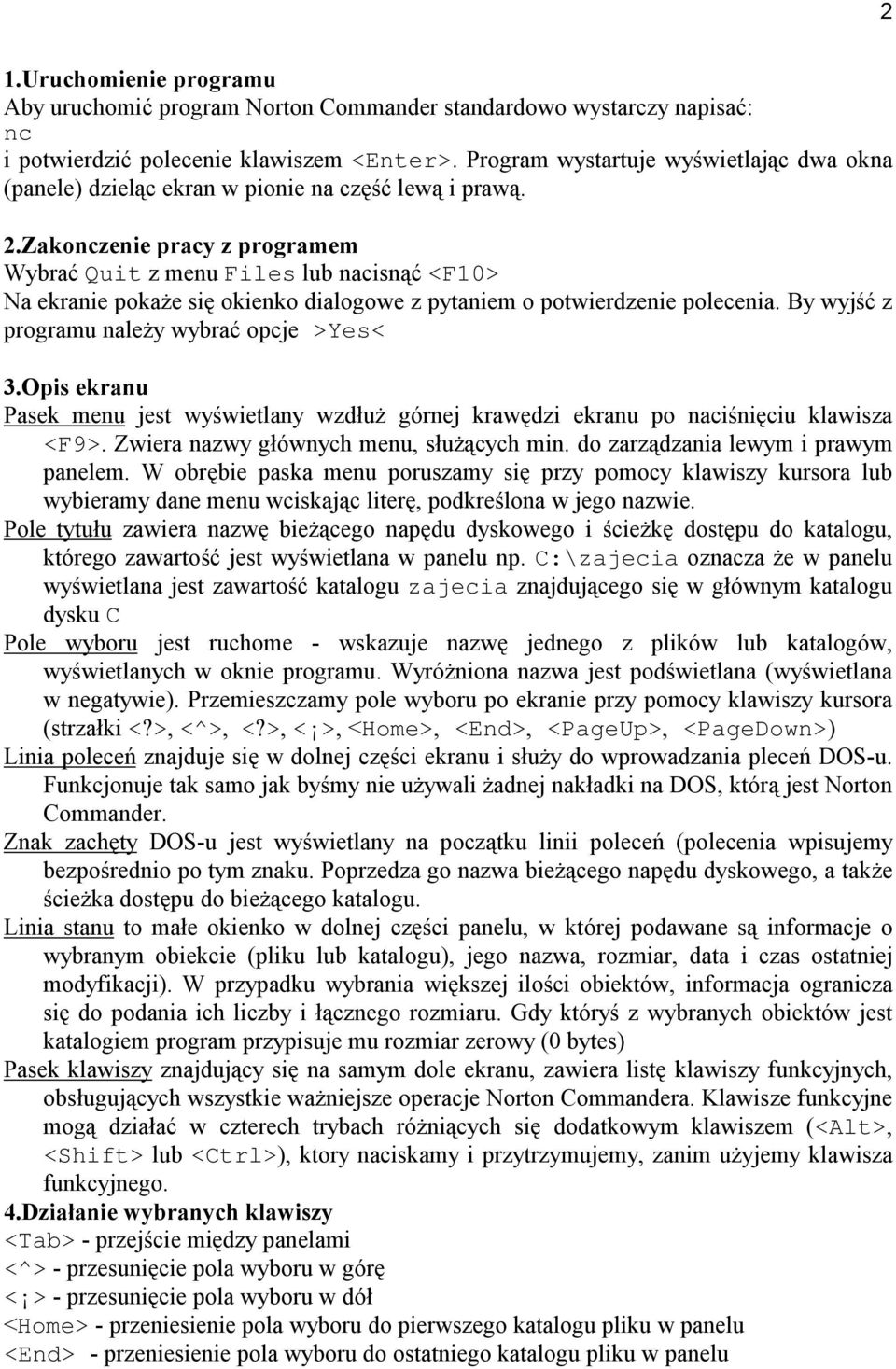 Zakonczenie pracy z programem Wybrać Quit z menu Files lub nacisnąć <F10> Na ekranie pokaże się okienko dialogowe z pytaniem o potwierdzenie polecenia. By wyjść z programu należy wybrać opcje >Yes< 3.