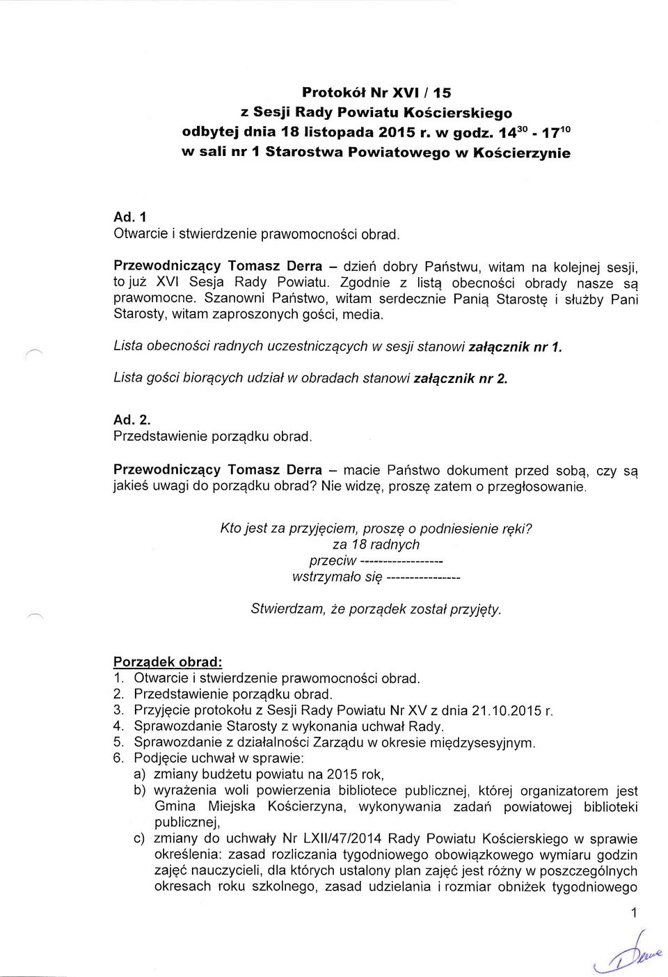 Zgodnie z listq obecnosci obrady nasze se prawomocne. Szanowni Panstwo, witam serdecznie Paniq Starostg i sfuzby Pani Starosty, witam zaproszonych go5ci, media.