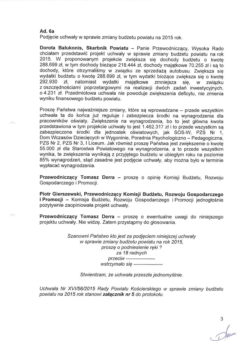 W proponowanym projekcie zwiqksza siq dochody budzetu o kwotq 288.699 zl, w tym dochody biezqce 218.444 zl, dochody majqtkowe 70.