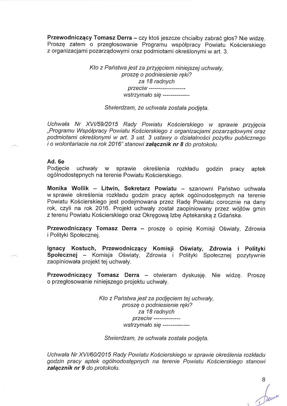 Kto z Panstwa jest za przyjqciem niniejszej uchwaly, proszq o podniesienie rqki? za 1B radnych pzeciw w strzy m alo sig -------------- Stwierdzam, 2e uchwala zostala podjqta.