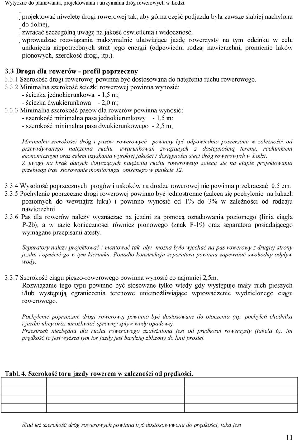 3 Droga dla rowerów - profil poprzeczny 3.3.1 Szerokość drogi rowerowej powinna być dostosowana do natężenia ruchu rowerowego. 3.3.2 Minimalna szerokość ścieżki rowerowej powinna wynosić: - ścieżka jednokierunkowa - 1,5 m; - ścieżka dwukierunkowa - 2,0 m; 3.