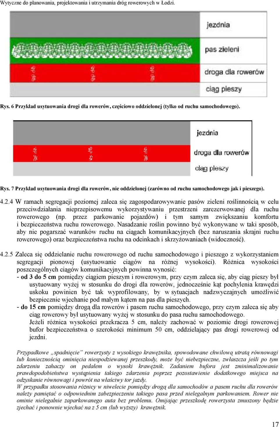 4 W ramach segregacji poziomej zaleca się zagospodarowywanie pasów zieleni roślinnością w celu przeciwdziałania nieprzepisowemu wykorzystywaniu przestrzeni zarezerwowanej dla ruchu rowerowego (np.