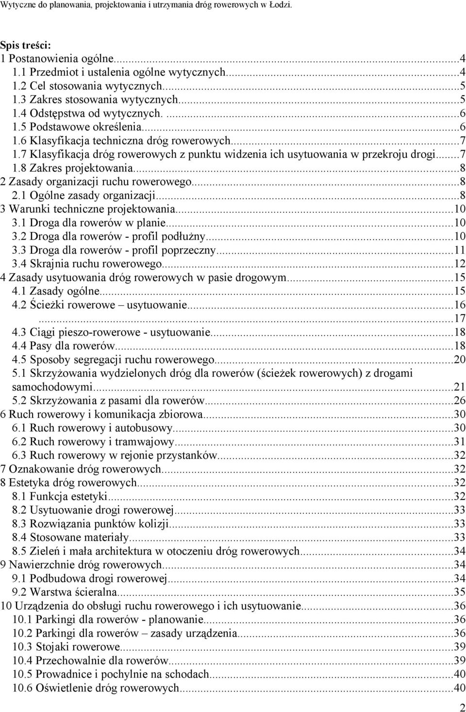 ..8 2 Zasady organizacji ruchu rowerowego...8 2.1 Ogólne zasady organizacji...8 3 Warunki techniczne projektowania...10 3.1 Droga dla rowerów w planie...10 3.2 Droga dla rowerów - profil podłużny.