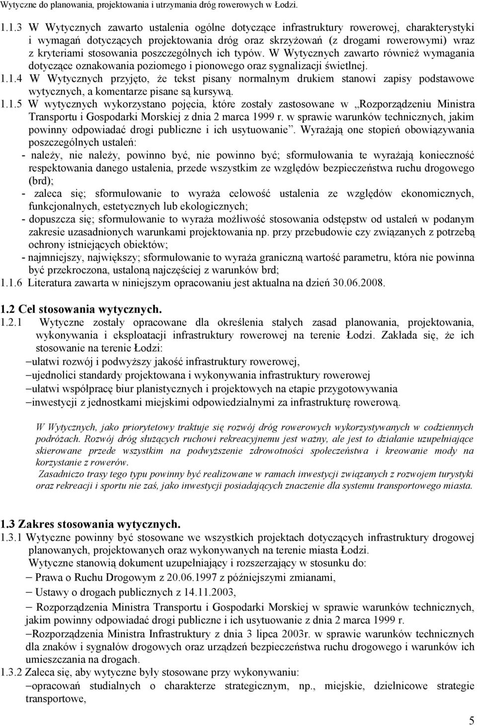 1.4 W Wytycznych przyjęto, że tekst pisany normalnym drukiem stanowi zapisy podstawowe wytycznych, a komentarze pisane są kursywą. 1.1.5 W wytycznych wykorzystano pojęcia, które zostały zastosowane w Rozporządzeniu Ministra Transportu i Gospodarki Morskiej z dnia 2 marca 1999 r.