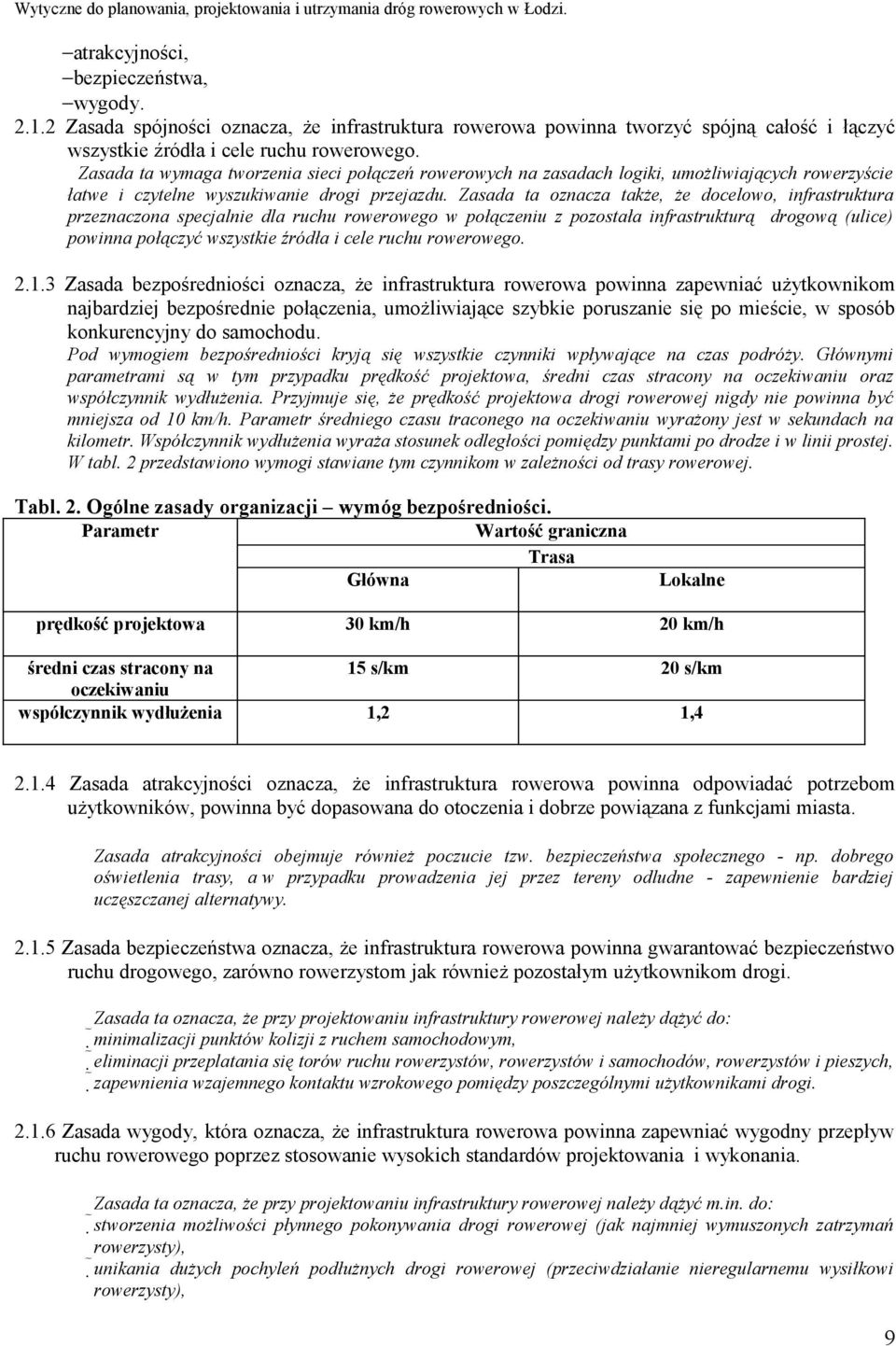 Zasada ta oznacza także, że docelowo, infrastruktura przeznaczona specjalnie dla ruchu rowerowego w połączeniu z pozostała infrastrukturą drogową (ulice) powinna połączyć wszystkie źródła i cele