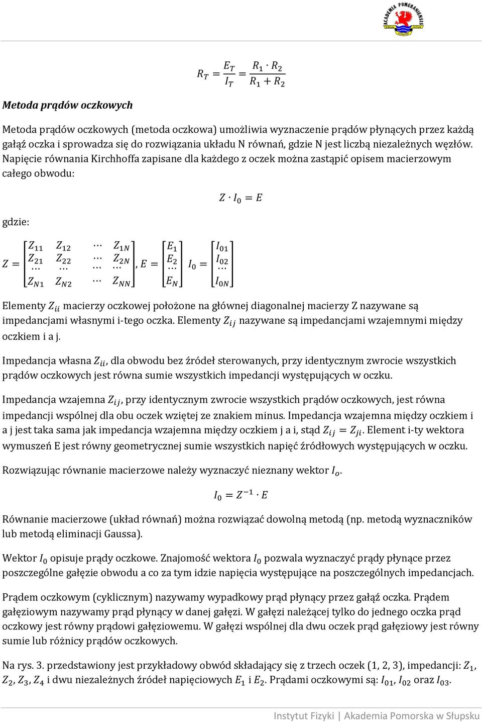 Napięcie równania Kirchhoffa zapisane dla każdego z oczek można zastąpić opisem macierzowym całego obwodu: gdzie:, Elementy macierzy oczkowej położone na głównej diagonalnej macierzy Z nazywane są