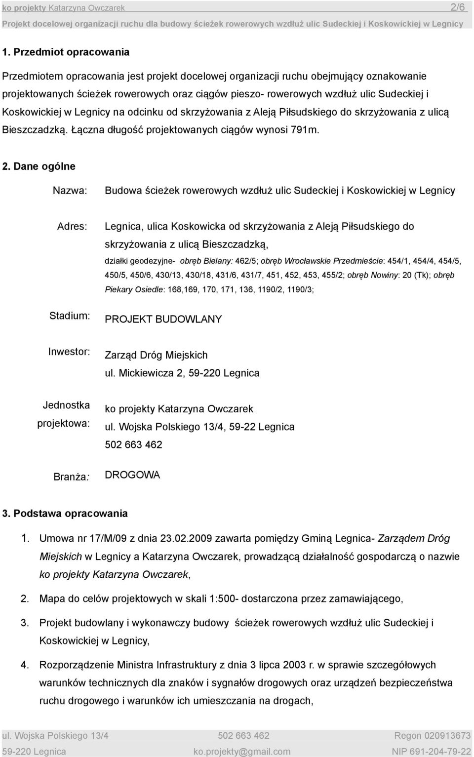 Koskowickiej w Legnicy na odcinku od skrzyżowania z Aleją Piłsudskiego do skrzyżowania z ulicą Bieszczadzką. Łączna długość projektowanych ciągów wynosi 791m. 2.