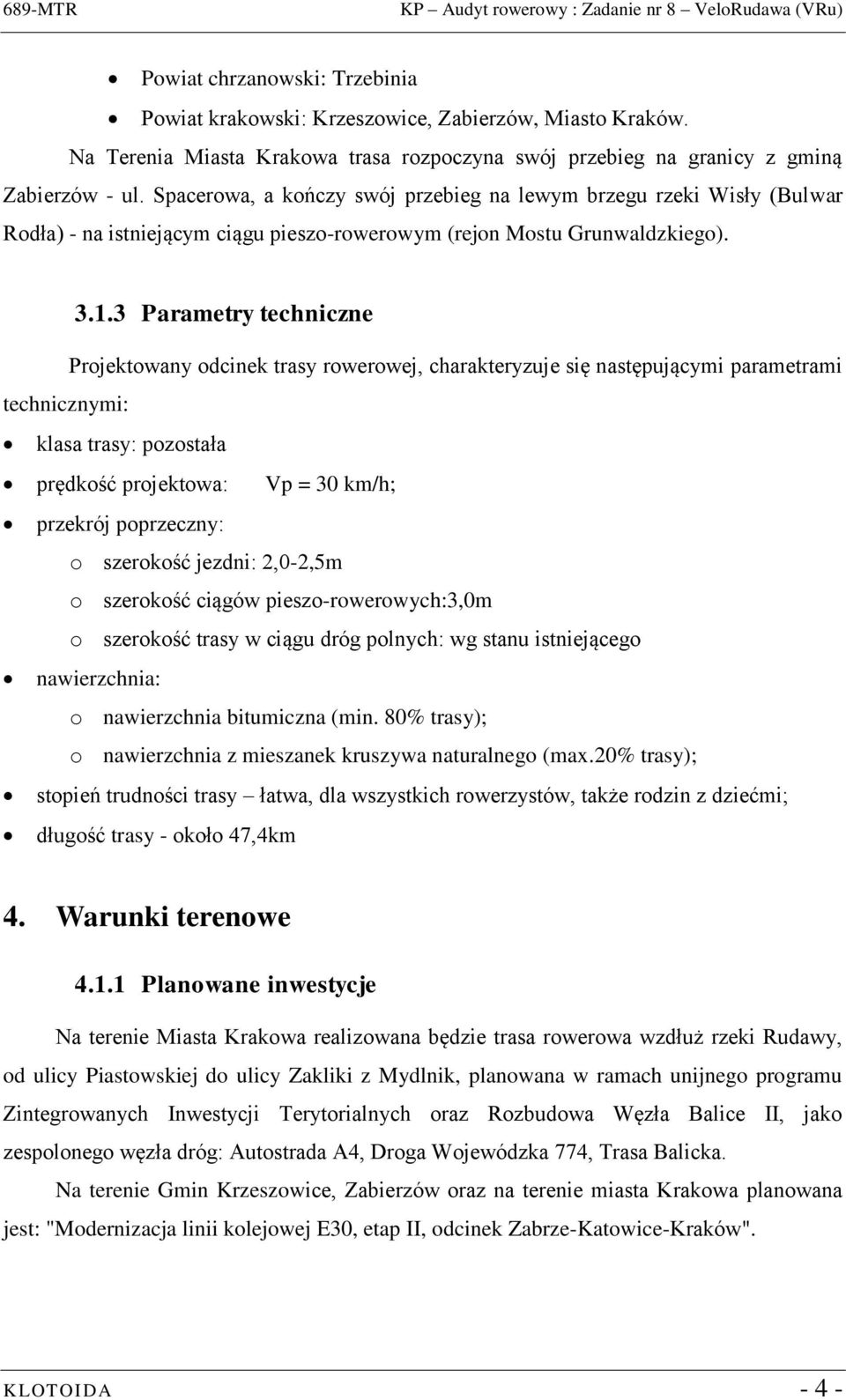 3 Parametry techniczne Projektowany odcinek trasy rowerowej, charakteryzuje się następującymi parametrami technicznymi: klasa trasy: pozostała prędkość projektowa: Vp = 30 km/h; przekrój poprzeczny: