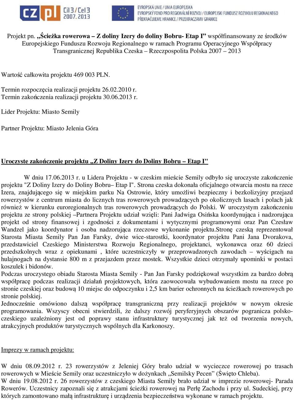 Czeska Rzeczpospolita Polska 2007 2013 Wartość całkowita projektu 469 003 PLN. Termin rozpoczęcia realizacji projektu 26.02.2010 r. Termin zakończenia realizacji projektu 30.06.2013 r.