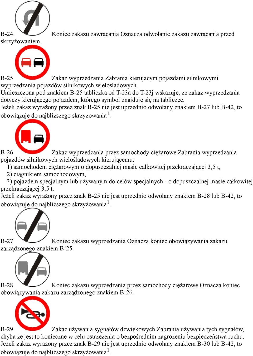 Umieszczona pod znakiem B-25 tabliczka od T-23a do T-23j wskazuje, Ŝe zakaz wyprzedzania dotyczy kierującego pojazdem, którego symbol znajduje się na tabliczce.