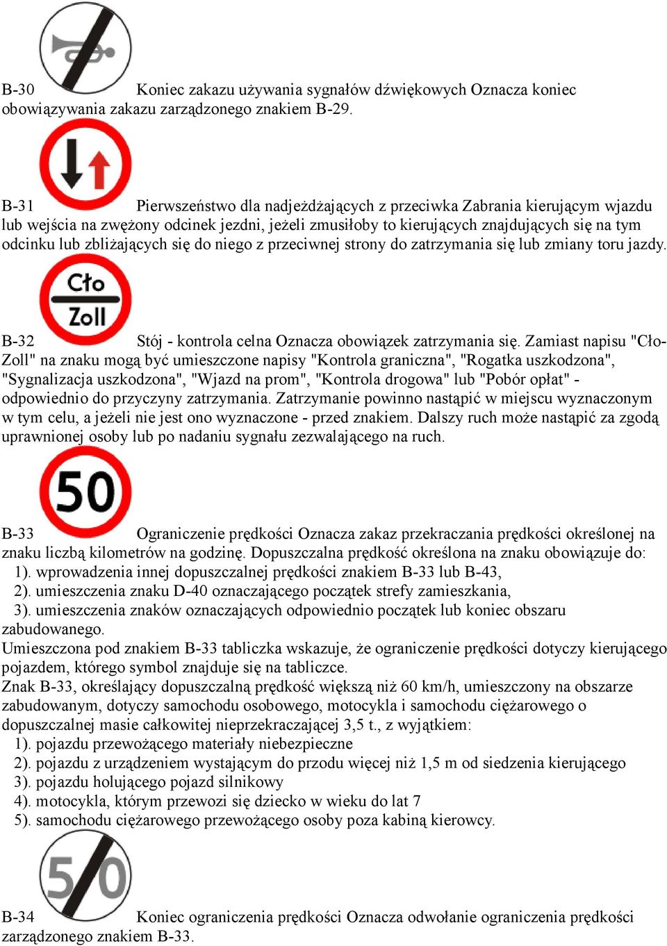 się do niego z przeciwnej strony do zatrzymania się lub zmiany toru jazdy. B-32 Stój - kontrola celna Oznacza obowiązek zatrzymania się.