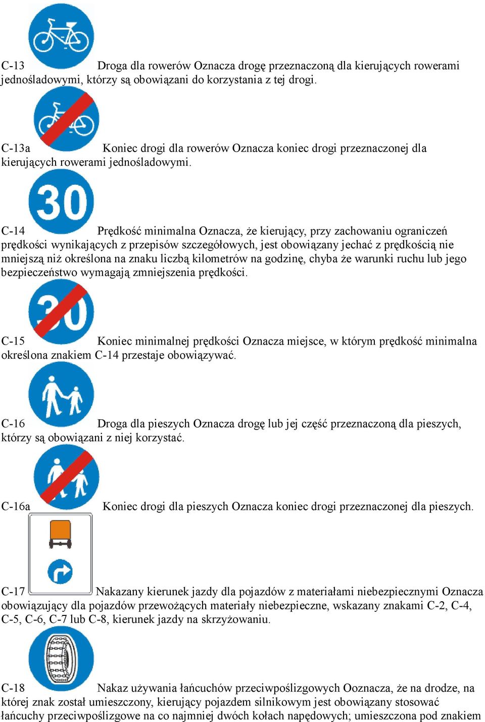C-14 Prędkość minimalna Oznacza, Ŝe kierujący, przy zachowaniu ograniczeń prędkości wynikających z przepisów szczegółowych, jest obowiązany jechać z prędkością nie mniejszą niŝ określona na znaku