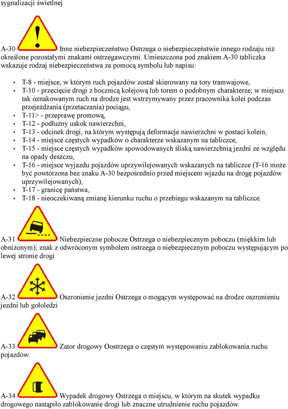 drogi z bocznicą kolejową lub torem o podobnym charakterze; w miejscu tak oznakowanym ruch na drodze jest wstrzymywany przez pracownika kolei podczas przejeŝdŝania (przetaczania) pociągu, T-11> -