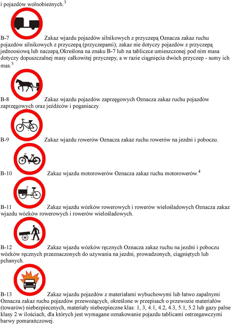 określona na znaku B-7 lub na tabliczce umieszczonej pod nim masa dotyczy dopuszczalnej masy całkowitej przyczepy, a w razie ciągnięcia dwóch przyczep - sumy ich mas.