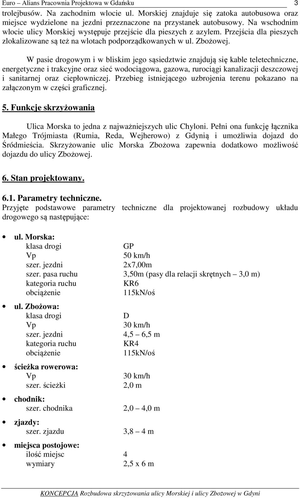 W pasie drogowym i w bliskim jego sąsiedztwie znajdują się kable teletechniczne, energetyczne i trakcyjne oraz sieć wodociągowa, gazowa, rurociągi kanalizacji deszczowej i sanitarnej oraz