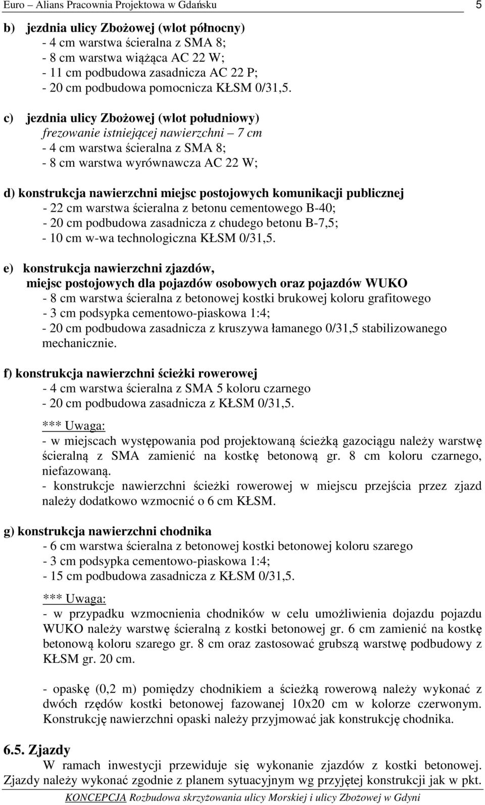 komunikacji publicznej - 22 cm warstwa ścieralna z betonu cementowego B-40; - 20 cm podbudowa zasadnicza z chudego betonu B-7,5; - 10 cm w-wa technologiczna KŁSM 0/31,5.