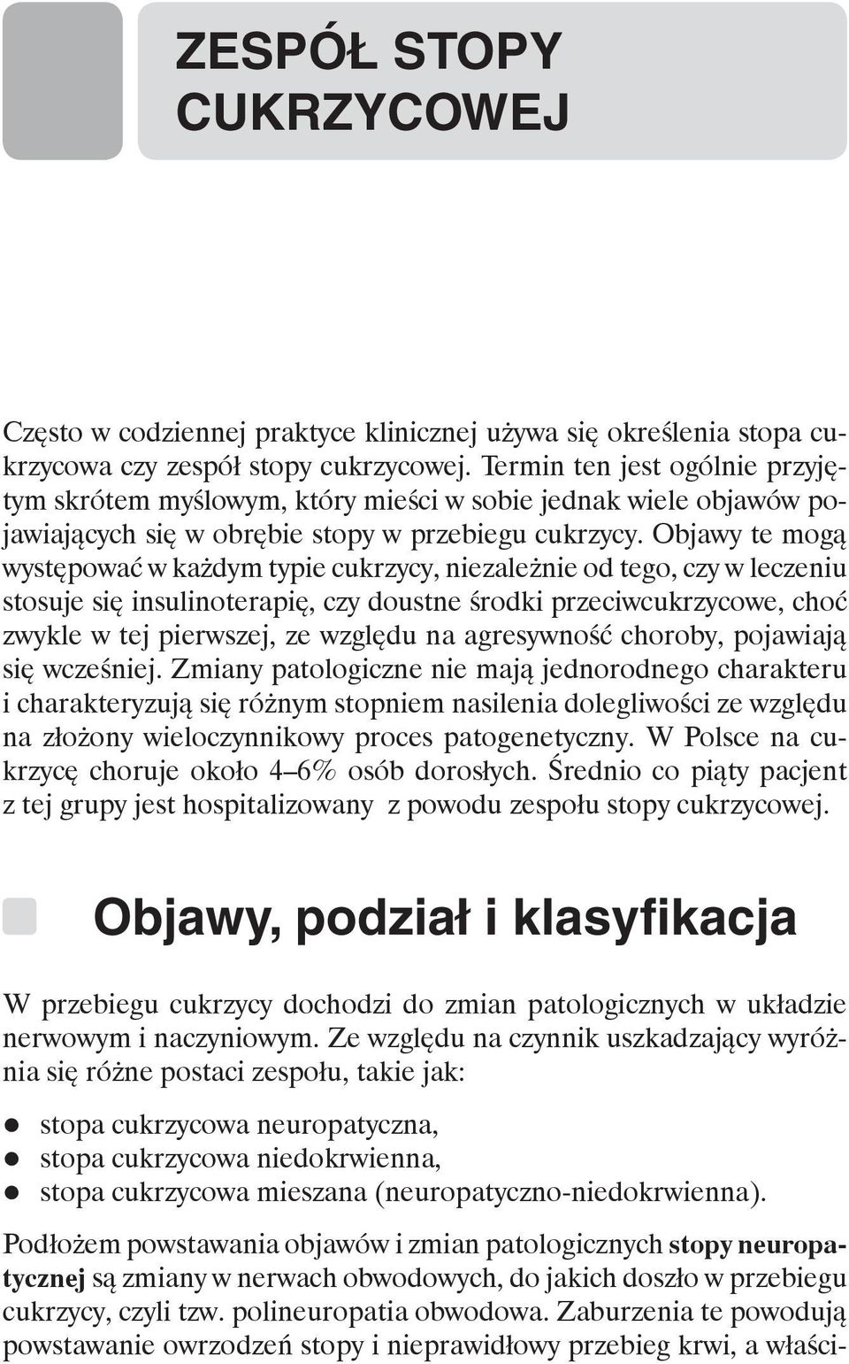 Objawy te mogą występować w każdym typie cukrzycy, niezależnie od tego, czy w leczeniu stosuje się insulinoterapię, czy doustne środki przeciwcukrzycowe, choć zwykle w tej pierwszej, ze względu na