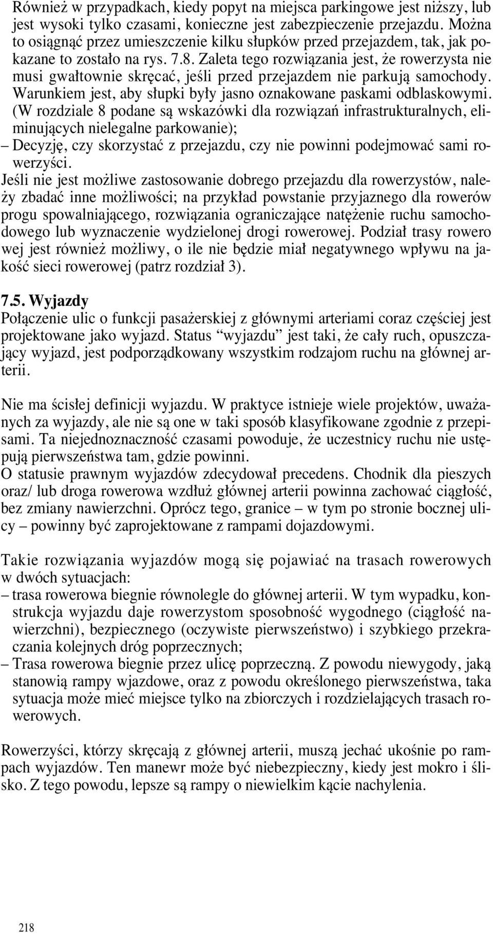 Zaleta tego rozwiàzania jest, e rowerzysta nie musi gwa townie skr caç, jeêli przed przejazdem nie parkujà samochody. Warunkiem jest, aby s upki by y jasno oznakowane paskami odblaskowymi.