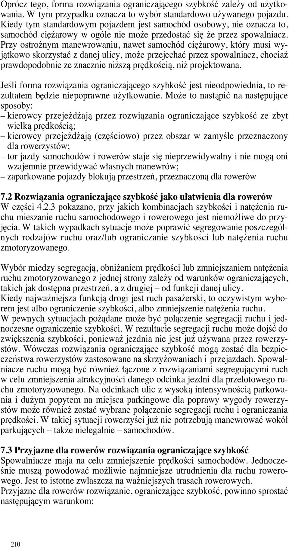 Przy ostro nym manewrowaniu, nawet samochód ci arowy, który musi wyjàtkowo skorzystaç z danej ulicy, mo e przejechaç przez spowalniacz, chocia prawdopodobnie ze znacznie ni szà pr dkoêcià, ni