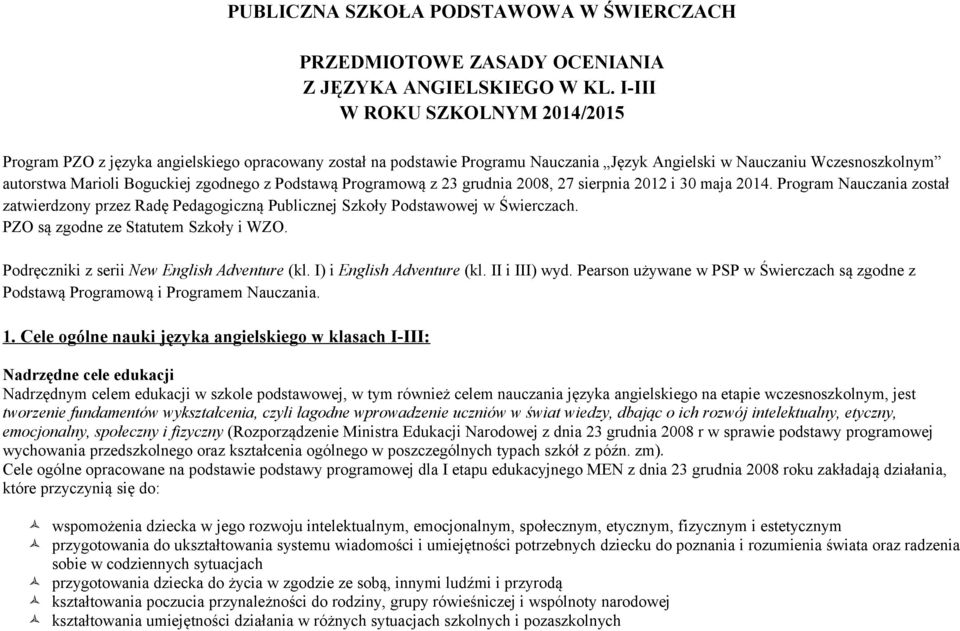 Podstawą Programową z 23 grudnia 2008, 27 sierpnia 2012 i 30 maja 2014. Program Nauczania został zatwierdzony przez Radę Pedagogiczną Publicznej Szkoły Podstawowej w Świerczach.